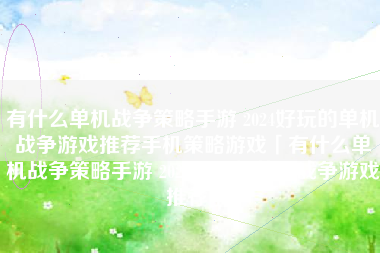 有什么单机战争策略手游 2024好玩的单机战争游戏推荐手机策略游戏「有什么单机战争策略手游 2024好玩的单机战争游戏推荐」