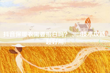 抖音保暖衣需要报白吗？ 2024技术攻略!(超好用)