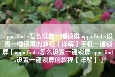 oppo find x怎么设置一键锁屏 oppo find x设置一键锁屏的教程【详解】手机一键锁屏「oppo find x怎么设置一键锁屏 oppo find x设置一键锁屏的教程【详解】」