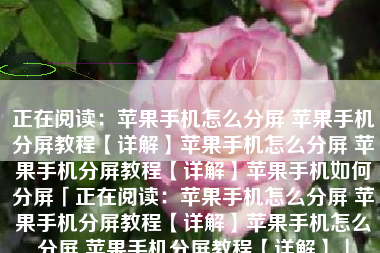 正在阅读：苹果手机怎么分屏 苹果手机分屏教程【详解】苹果手机怎么分屏 苹果手机分屏教程【详解】苹果手机如何分屏「正在阅读：苹果手机怎么分屏 苹果手机分屏教程【详解】苹果手机怎么分屏 苹果手机分屏教程【详解】」