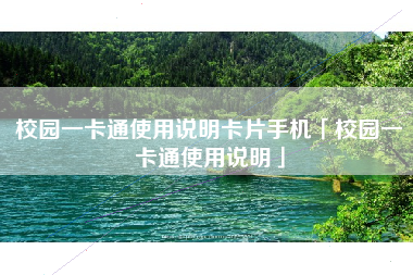 校园一卡通使用说明卡片手机「校园一卡通使用说明」
