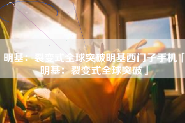明基:裂变式全球突破明基西门子手机「明基:裂变式全球突破」 明基:裂变式全球突破明基西门子手机「明基:裂变式全球突破」