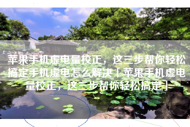 苹果手机虚电量校正，这三步帮你轻松搞定手机虚电怎么解决「苹果手机虚电量校正，这三步帮你轻松搞定」