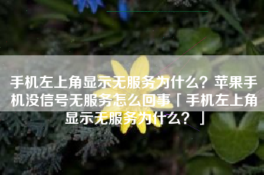 手机左上角显示无服务为什么?苹果手机没信号无服务怎么回事「手机左上角显示无服务为什么?」 手机左上角显示无服务为什么?苹果手机没信号无服务怎么回事「手机左上角显示无服务为什么?」