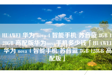 HUAWEI 华为 nova 4 智能手机 苏音蓝 8GB 128GB 高配版华为nova手机多少钱「HUAWEI 华为 nova 4 智能手机 苏音蓝 8GB 128GB 高配版」