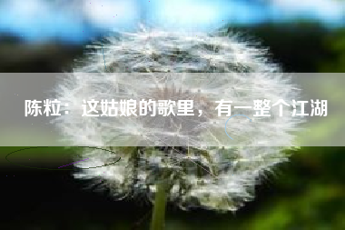 陈粒：这姑娘的歌里，有一整个江湖