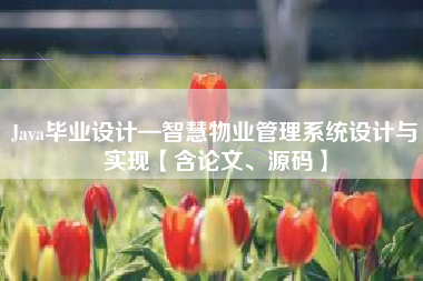 Java毕业设计—智慧物业管理系统设计与实现【含论文、源码】