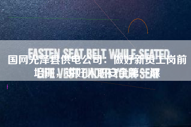 国网光泽县供电公司：做好新员工岗前培训，讲好入职安全第一课