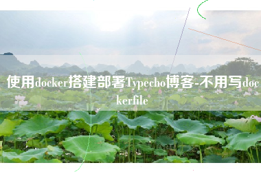 使用docker搭建部署Typecho博客-不用写dockerfile
