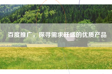 百度推广，探寻需求旺盛的优质产品