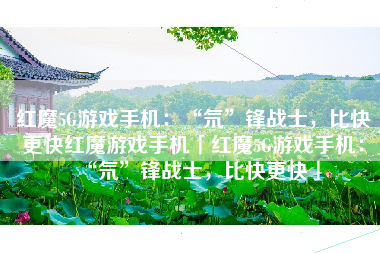 红魔5G游戏手机：“氘”锋战士，比快更快红魔游戏手机「红魔5G游戏手机：“氘”锋战士，比快更快」