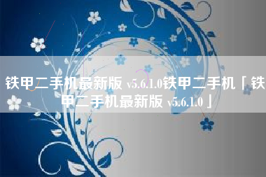 铁甲二手机最新版 v5.6.1.0铁甲二手机「铁甲二手机最新版 v5.6.1.0」